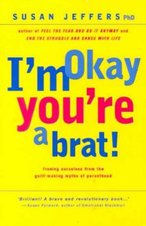 I'm Okay, You're A Brat! by Susan Jeffers