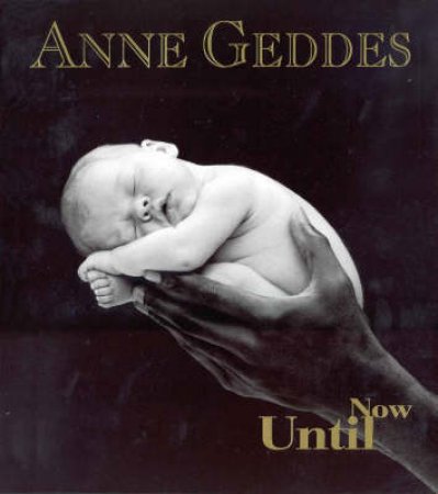 Until Now by Anne Geddes