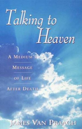 Talking To Heaven by James Van Praagh