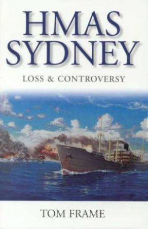 HMAS Sydney: Loss & Controversy by Tom Frame