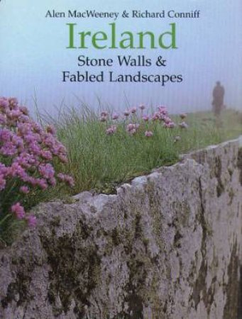 Ireland: Stone Walls & Fabled Landscapes by Alan MacWeeney & Richard Conniff