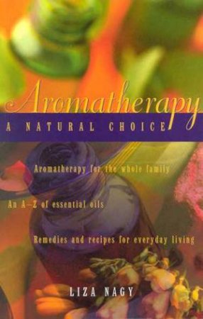 Aromatherapy: A Natural Choice by Liza Nagy