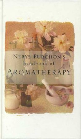 Nerys Purchon's Handbook Of Aromatherapy by Nerys Purchon