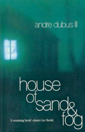 House Of Sand And Fog by Andre Dubus