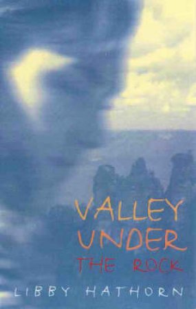 Growing Up With Libby: Valley Under The Rock by Libby Hathorn