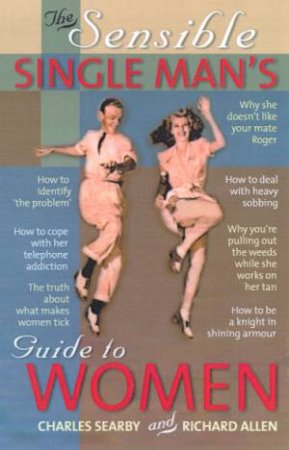 The Sensible Single Man's Guide To Women by Charles Searby & Richard Allen