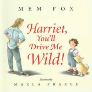 Harriet, You'll Drive Me Wild! by Mem Fox