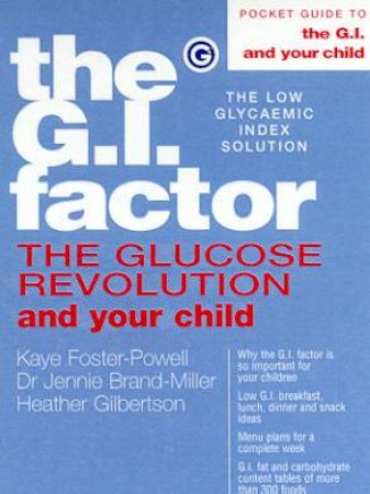 The G.I. Factor: The Glucose Revolution And Your Child by K Foster-Powell & Dr J Brand-Miller & H Gilbertson