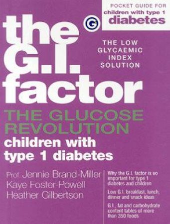 The G.I. Factor: The Glucose Revolution And Children With Type 1 Diabetes by Dr J Brand-Miller & K Foster-Powell & H Gilbertson