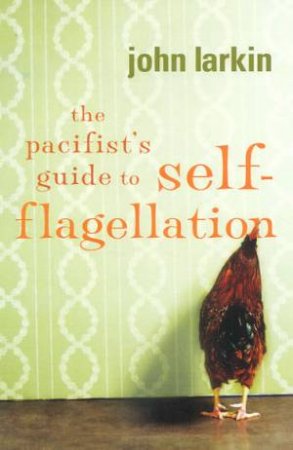 The Pacifist's Guide To Self-Flagellation by John Larkin