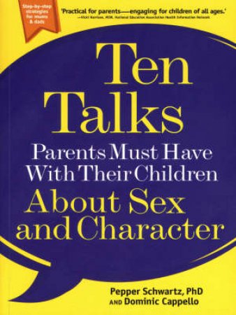 Ten Talks Parents Must Have With Their Children About Sex And Character by Pepper Schwartz & Dominic Cappello