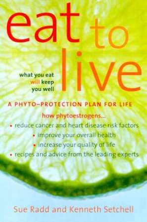 Eat To Live: A Phyto-Protection Plan For Life by Sue Radd & Kenneth Setchell