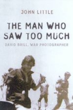 The Man Who Saw Too Much David Brill War Photographer
