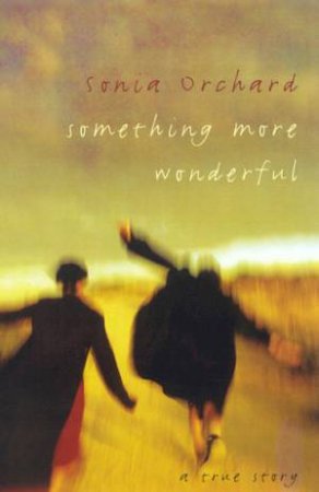 Something More Wonderful: A True Story by Sonia Orchard