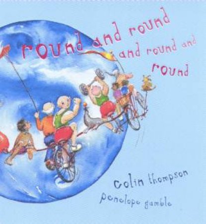 Round And Round And Round And Round by Colin Thompson & Penelope Gamble