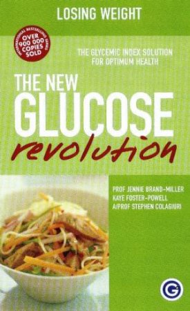 New Glucose Revolution: Losing Weight by J Brand-Miller & K Foster-Powell & S Colagiuri