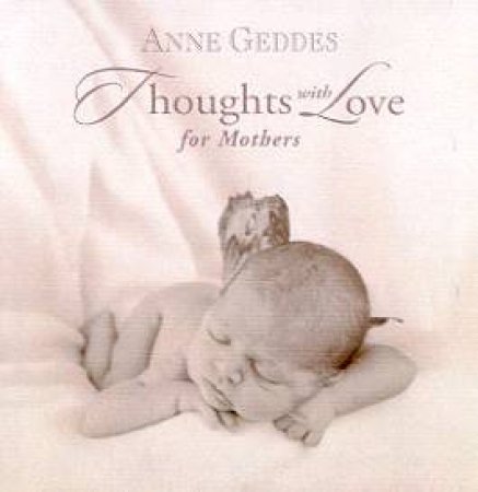 Thoughts With Love For Mothers by Anne Geddes