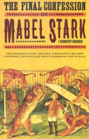 The Final Confession Of Mabel Stark by Robert Hough