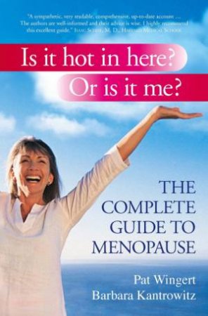 Is It Hot In Here? Or Is It Me?: The Complete Guide To Menopause by Pat Wingert & Barbara Kantrowitz