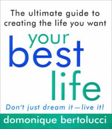 Your Best Life: Don't Just Dream It - Live It! by Domonique Bertolucci