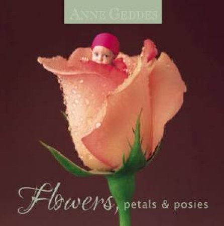 Flowers, Petals And Posies by Anne Geddes