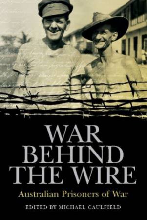 War Behind the Wire: Australian Prisoners of War by Various