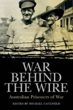 War Behind the Wire Australian Prisoners of War