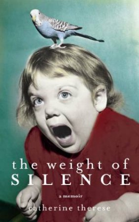 Weight of Silence: a memoir by Catherine Therese