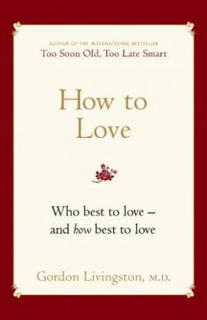 How to Love by Gordon Livingston, M.D.