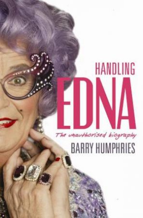 Handling Edna: The Unauthorised Biography by Barry Humphries