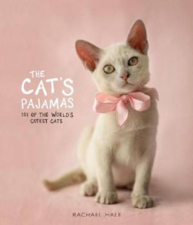 Cats Pyjamas: 101 of the World's Cutest Cats by Rachael Hale