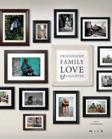 Friendship, Family, Love and Laughter by MILK