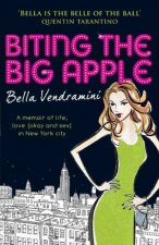 Biting the Big Apple A Memoir of Life Love okay and sex in New York City