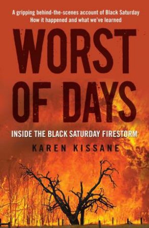 Worst of Days: Inside the Black Saturday Firestorm by Karen Kissane