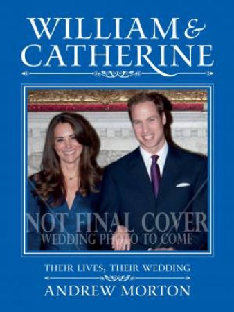 William & Catherine: There Lives, There Wedding by Andrew Morton