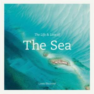 The Life And Love Of The Sea by Lewis Blackwell