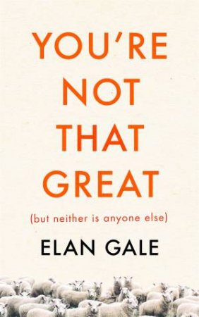 You're Not That Great (But Neither Is Anyone Else) by Elan Gale