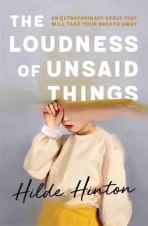 The Loudness Of Unsaid Things by Hildegaard Hinton