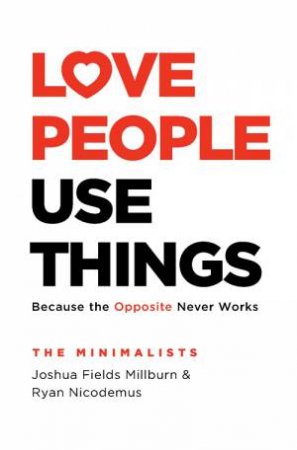 Love People, Use Things by Joshua Fields Millburn & Ryan Nicodemus