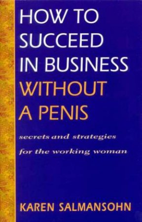 How To Succeed In Business Without A Penis by Karen Salmansohn