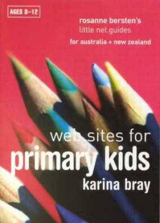 Rosanne Bersten's Little Net Guide: Web Sites for Primary Kids by Karina Bray