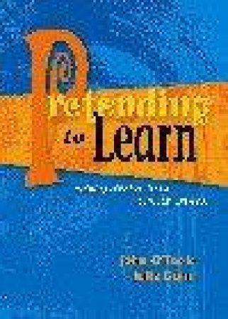 Pretending To Learn: Helping Children Learn Through Drama by John O'Toole & Julie Dunn