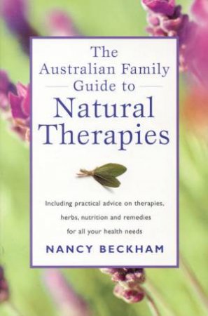 The Australian Family Guide To Natural Therapies by Nancy Beckham