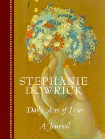 Daily Acts Of Love: A Journal by Stephanie Dowrick