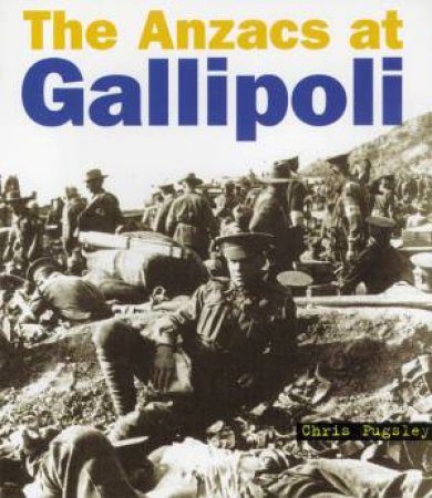 The Anzacs At Gallipoli by Chris Pugsley