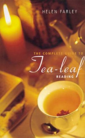 The Complete Guide To Tea-Leaf Reading by Helen Farley