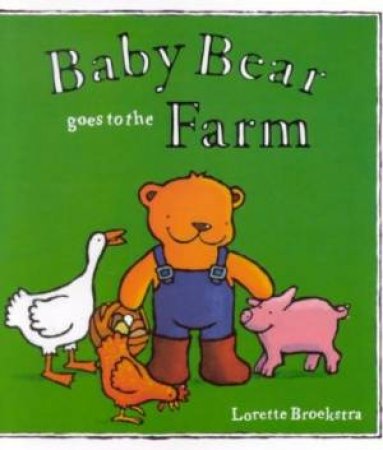 Baby Bear Goes To The Farm by Lorette Broekstra