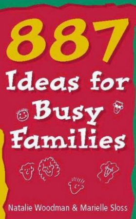 887 Ideas For Busy Families by Natalie Woodman & Marielle Sloss