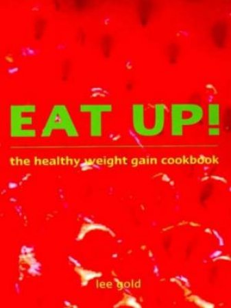 Eat Up!: The Healthy Weight Gain Cookbook by Lee Gold