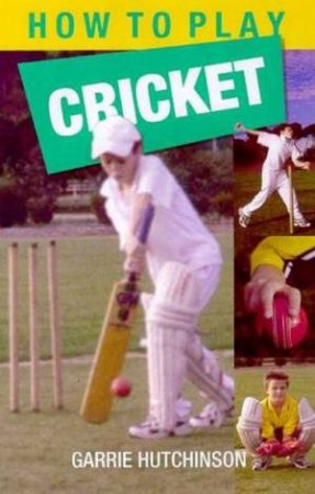 How To Play Cricket For Children by Garrie Hutchinson